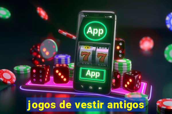 jogos de vestir antigos